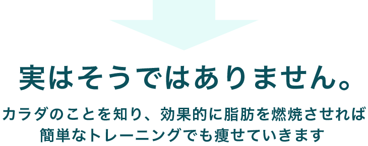 カラダのことを知り、効果的に脂肪を燃焼させれば簡単なトレーニングでも痩せていきます